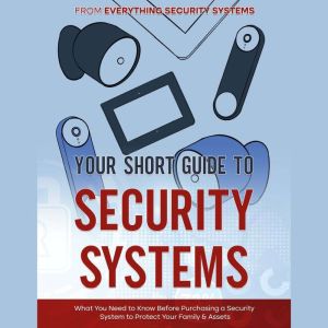 Your Short Guide to Security Systems, Everything Security Systems