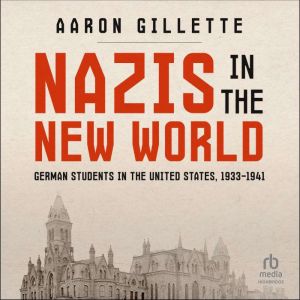 NAZIS IN THE NEW WORLD: German Students in the United States, 19331941