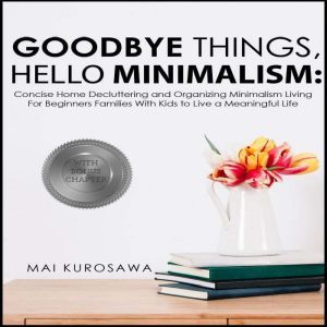 Goodbye Things, Hello Minimalism! , Mai Kurosawa