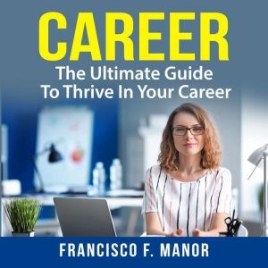 Career The Ultimate Guide To Thrive ..., Francisco F. Manor