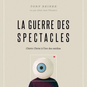 La Guerre des spectacles: Cherir Christ a l'ere des medias