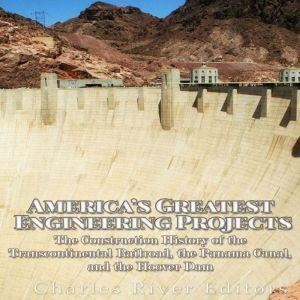 America's Greatest Engineering Projects: The Construction History of the Transcontinental Railroad, the Panama Canal, and the