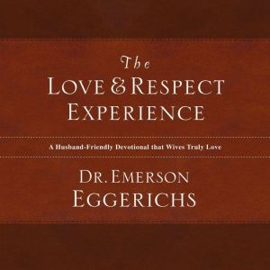 The Love and Respect Experience: A Husband-Friendly Devotional that Wives Truly Love, Dr. Emerson Eggerichs