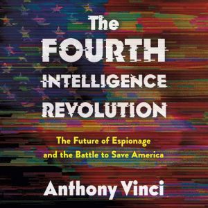 The Fourth Intelligence Revolution: The Future of Espionage and the Battle to Save America