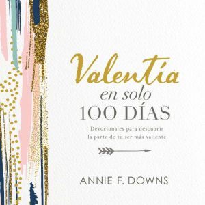 Valentia en solo 100 dias Devocional..., Annie F. Downs
