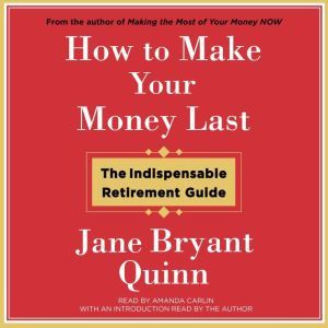 How to Make Your Money Last The Indispensable Retirement Guide, Jane Bryant Quinn