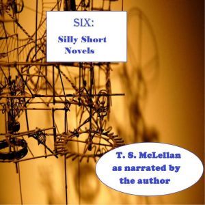 SIX Silly Short Novels, T. S. McLellan