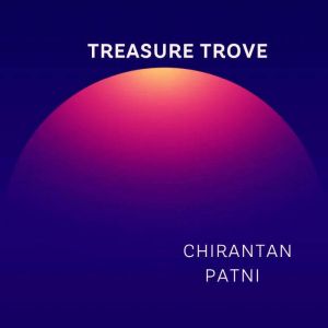 TREASURE TROVE, CHIRANTAN PATNI