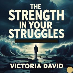 The Strength in Your Struggles: How Challenges Build Resilience.