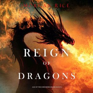 Reign of Dragons Age of the Sorcerer..., Morgan Rice