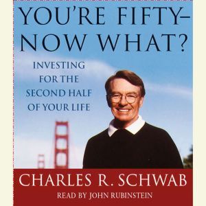 Youre FiftyNow What, Charles Schwab