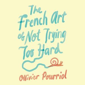 The French Art of Not Trying Too Hard..., Ollivier Pourriol