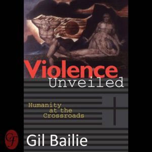 Violence Unveiled, Gil Bailie