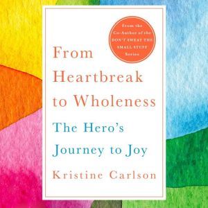 From Heartbreak to Wholeness, Kristine Carlson