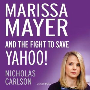 Marissa Mayer and the Fight to Save Y..., Nicholas Carlson