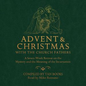 Advent and Christmas with the Church Fathers: A Seven-Week Retreat on the Mystery and the Meaning of the Incarnation