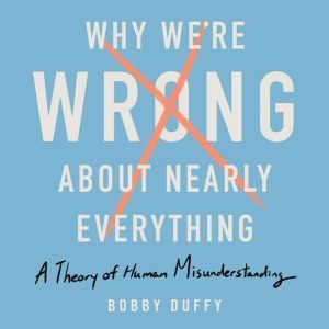 Why Were Wrong About Nearly Everythi..., Bobby Duffy