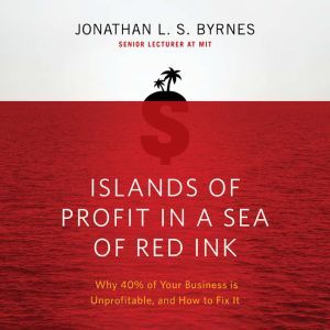 Islands of Profit in a Sea of Red Ink..., Jonathan L.S. Byrnes