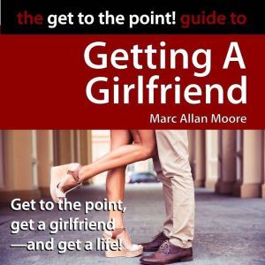 The Get to the Point! Guide to Gettin..., Marc Allan Moore
