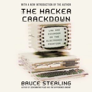 The Hacker Crackdown: Law and Disorder on the Electronic Frontier, Bruce Sterling