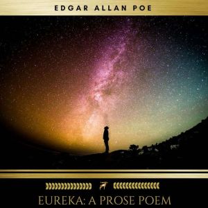 Eureka A Prose Poem, Edgar Allan Poe