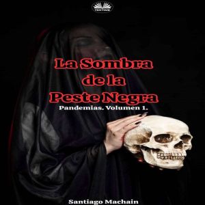 La Sombra De La Peste Negra: Enfermedad, Supervivencia Y Legado Humano