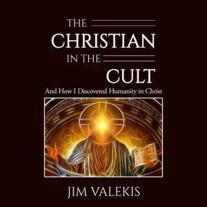 The Christian in the Cult: And How I Discovered Humanity in Christ