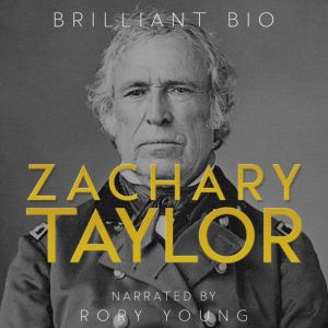 Zachary Taylor: The Complete Life Story