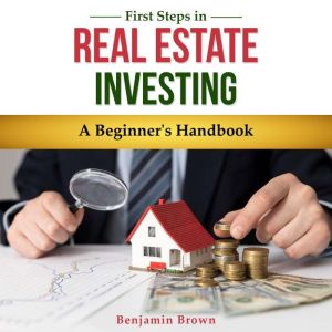 First Steps in Real Estate Investing ..., Benjamin Brown