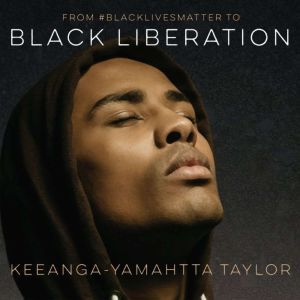From BlackLivesMatter to Black Liber..., KeeangaYamahtta Taylor