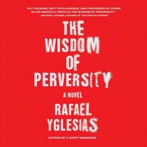 The Wisdom of Perversity, Rafael Yglesias