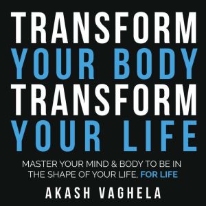 Transform Your Body Transform Your Li..., Akash Vaghela