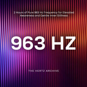 963 Hz 2 Hours of Pure 963 Hz Freque..., The Hertz Archive