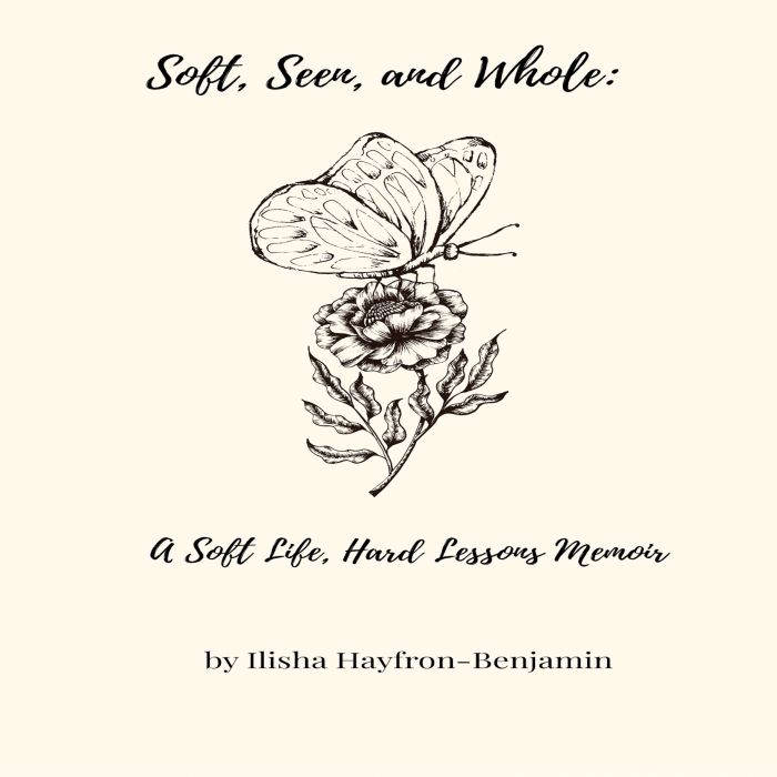 Soft, Seen, and Whole, Ilisha HayfronBenjamin