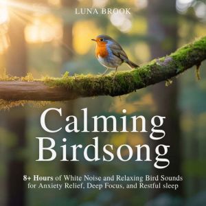 Calming Birdsong: 8 Hours of White Noise and Relaxing Bird Sounds for Anxiety Relief, Deep Focus, and Restful Sleep