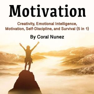 Motivation: Creativity, Emotional Intelligence, Motivation, Self-Discipline, and Survival (5 in 1)
