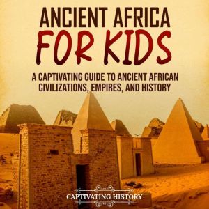 Ancient Africa for Kids A Captivatin..., Captivating History