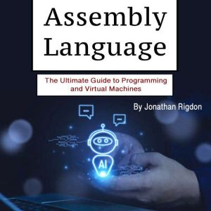 Assembly Language: The Ultimate Guide to Programming and Virtual Machines