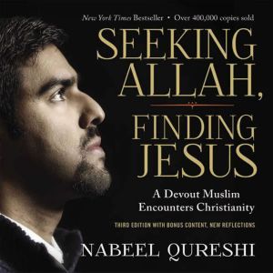 Seeking Allah, Finding Jesus Third Edition with Bonus Content, New Reflections, Nabeel Qureshi