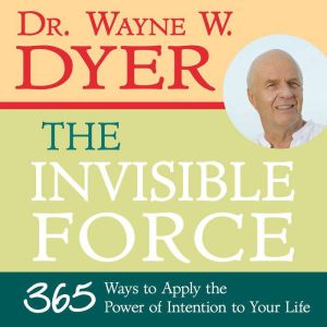 The Invisible Force, Dr. Wayne W. Dyer