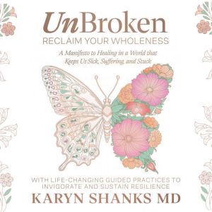 UnBroken - Reclaim Your Wholeness: A Manifesto to Healing in a World that Keeps Us Sick, Suffering, and Stuck