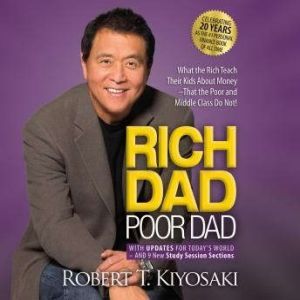 Rich Dad Poor Dad: 20th Anniversary Edition What The Rich Teach Their Kids About Money - That the Poor and Middle Class Do Not!, Robert T. Kiyosaki