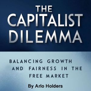The Capital Dilemma: Balancing Growth and Fairness in the Free Market