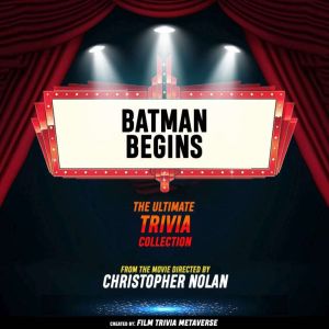Batman Begins - The Ultimate Trivia Collection: From The Movie Directed By Christopher Nolan