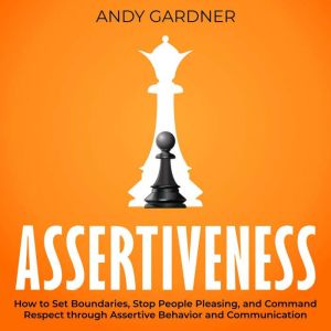 Assertiveness How to Set Boundaries,..., Andy Gardner