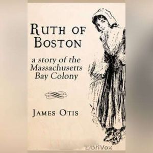 Ruth of Boston A Story of the Massac..., James Otis