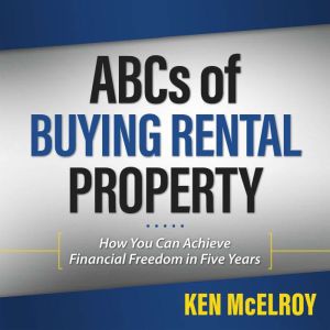 Rich Dad Advisors: ABC'S of Buying a Rental Property: How You Can Achieve Financial Freedom in Five Years, Ken McElroy