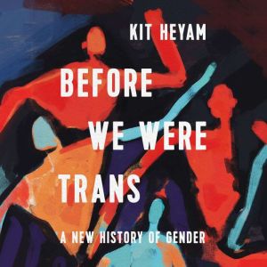 Before We Were Trans, Dr. Kit Heyam