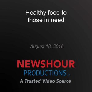 Healthy food to those in need, PBS NewsHour
