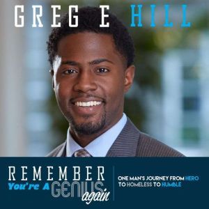 Remember You're a Genius Again: One Man's Journey From Hero To Homeless To Humble